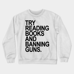 Try Reading Books And Banning Guns Crewneck Sweatshirt